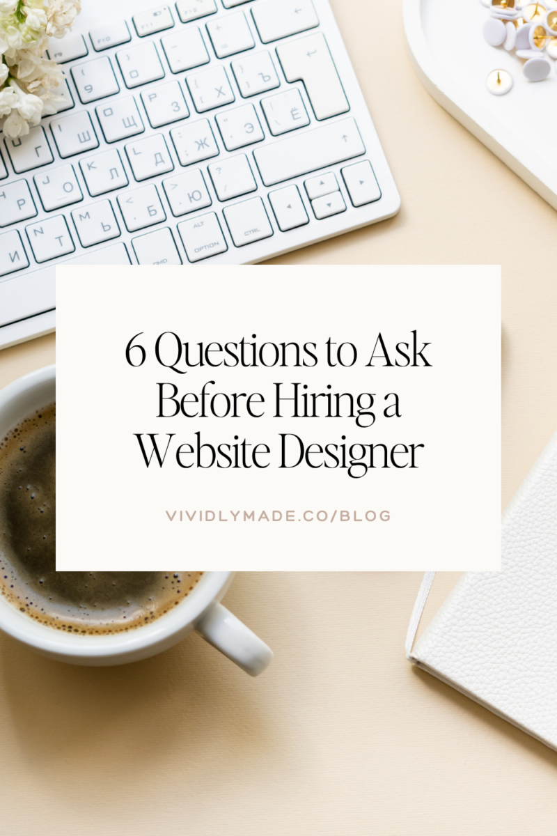 6 Questions to Ask Before Hiring a Website Designer